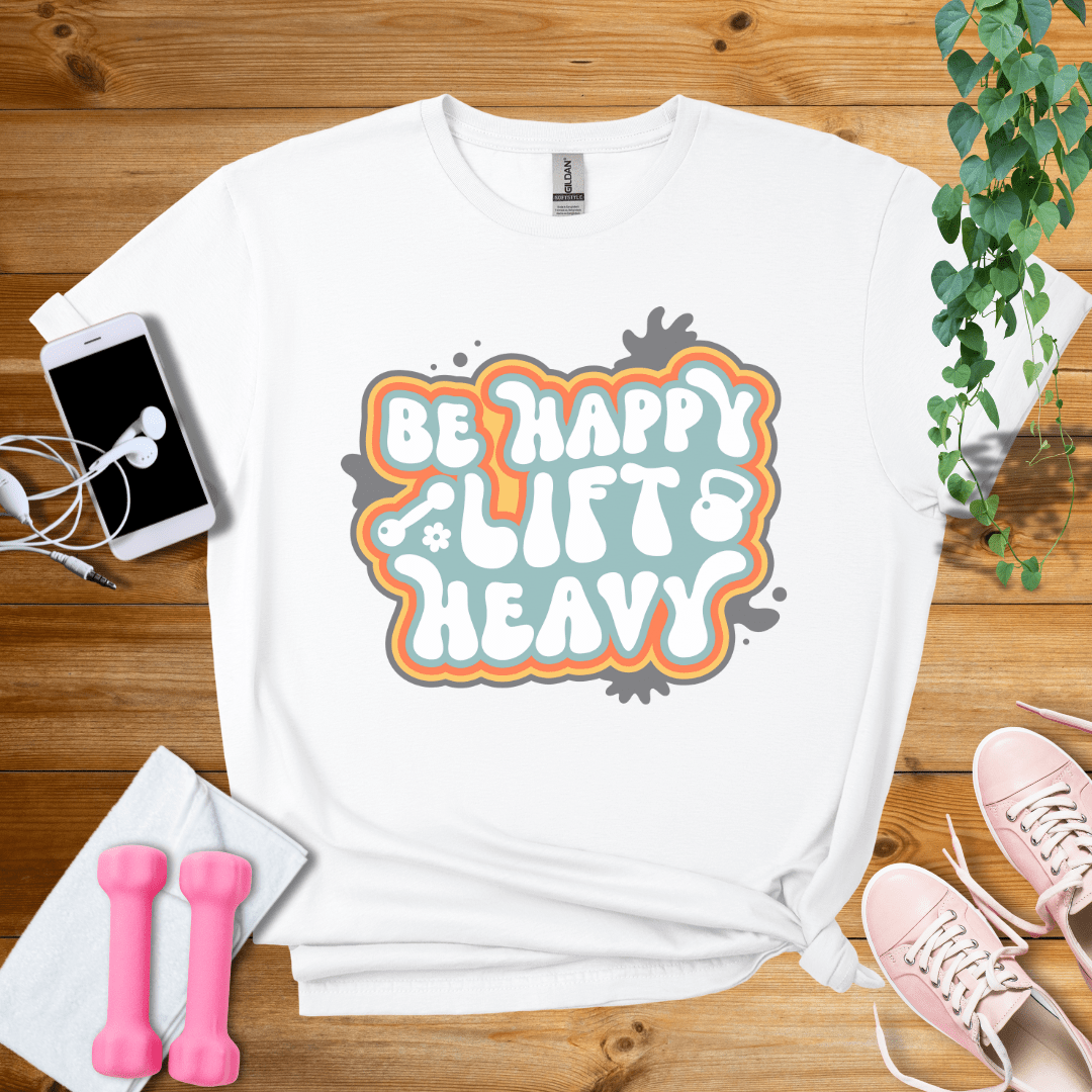 T-Shirt White / S Be Happy Lift Heavy T-Shirt