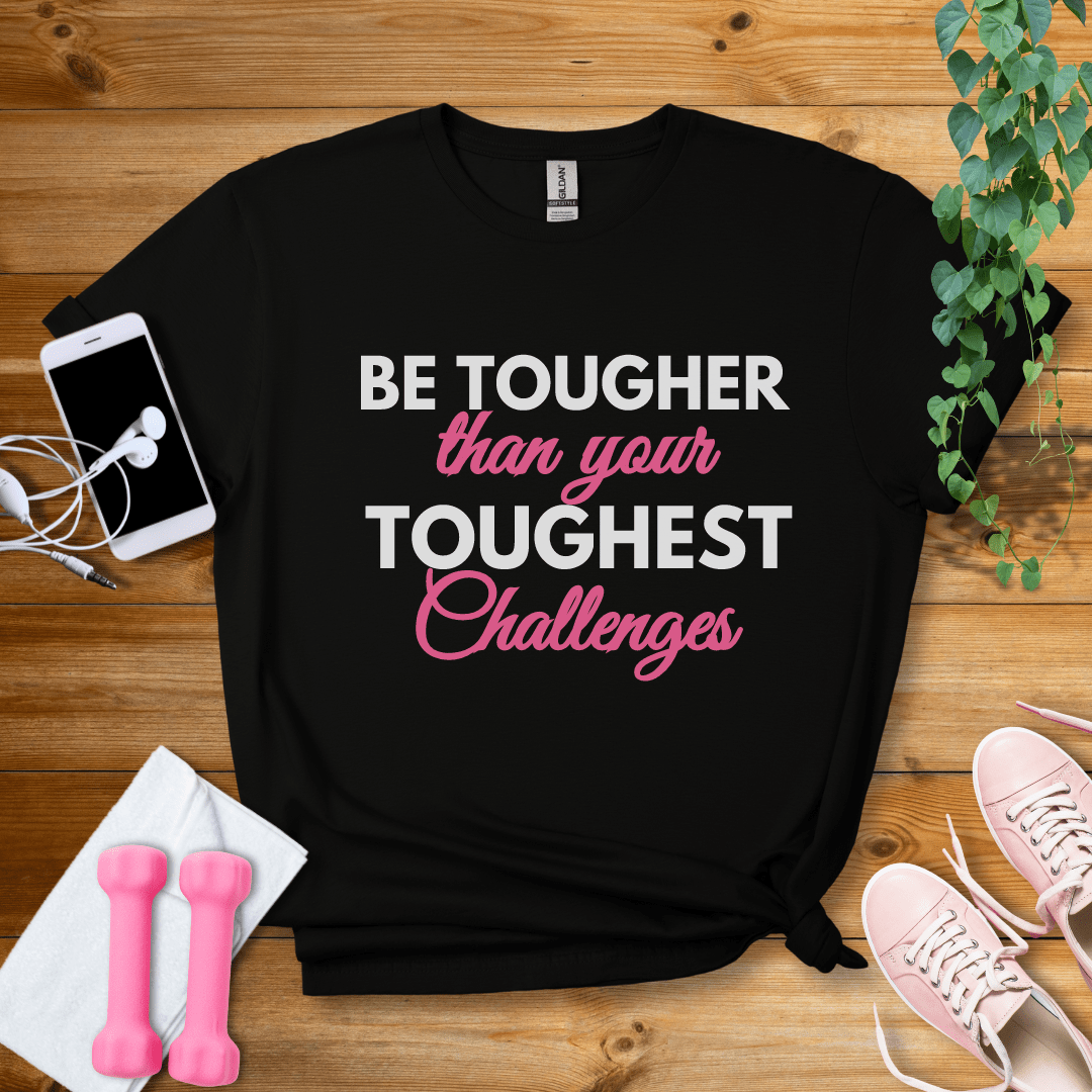 T-Shirt Black / S Be Tougher Than Your Toughest Challenges T-Shirt