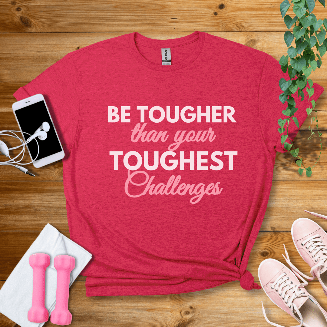 T-Shirt Heather Red / S Be Tougher Than Your Toughest Challenges T-Shirt