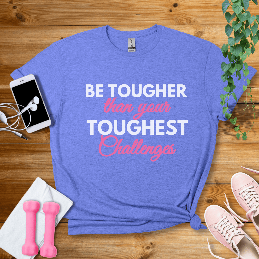 T-Shirt Heather Royal / S Be Tougher Than Your Toughest Challenges T-Shirt