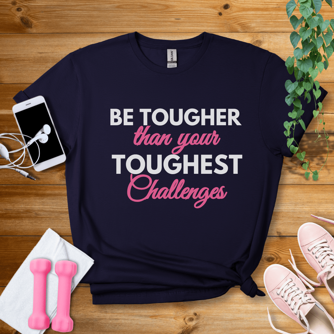 T-Shirt Navy / S Be Tougher Than Your Toughest Challenges T-Shirt