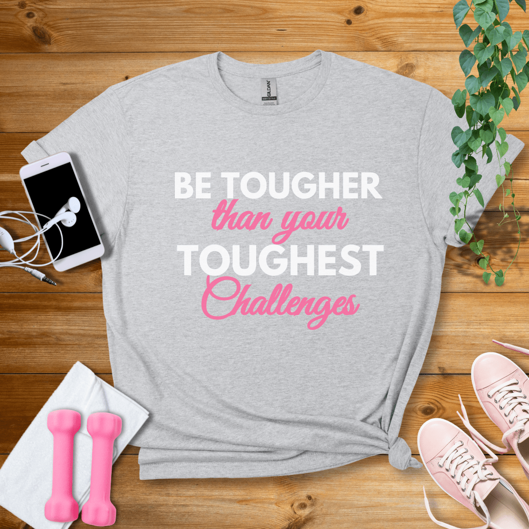 T-Shirt Sport Grey / S Be Tougher Than Your Toughest Challenges T-Shirt