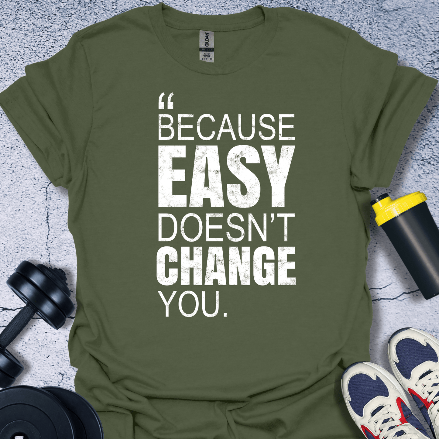 T-Shirt Military Green / S Because Easy Doesn't Change You T-Shirt