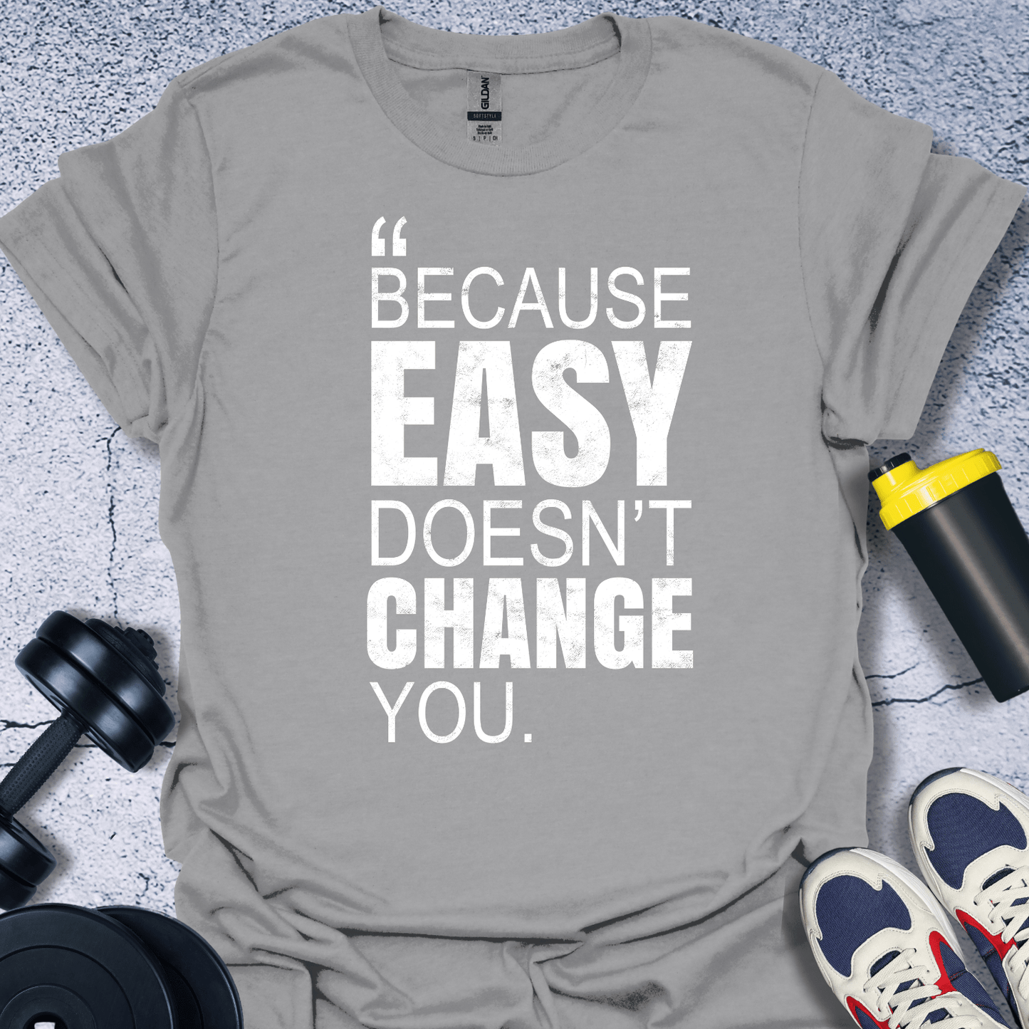 T-Shirt Sport Grey / S Because Easy Doesn't Change You T-Shirt