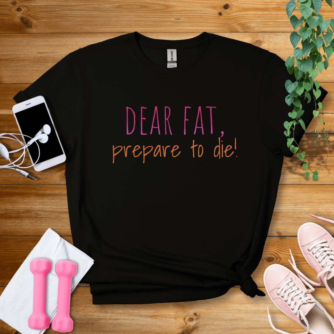 T-Shirt Black / S Dear Fat, Prepare To Die T-Shirt