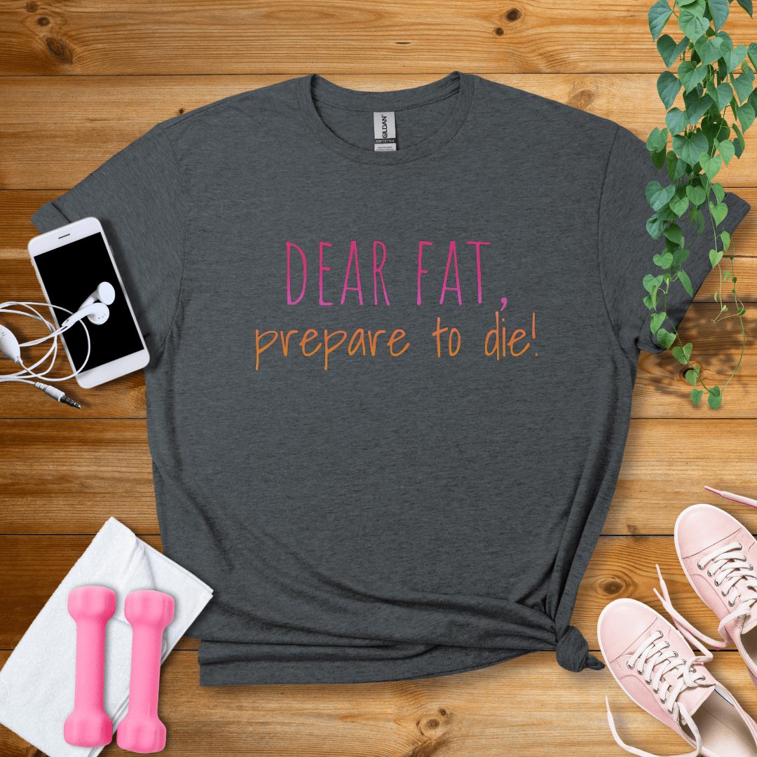 T-Shirt Dark Heather / S Dear Fat, Prepare To Die T-Shirt