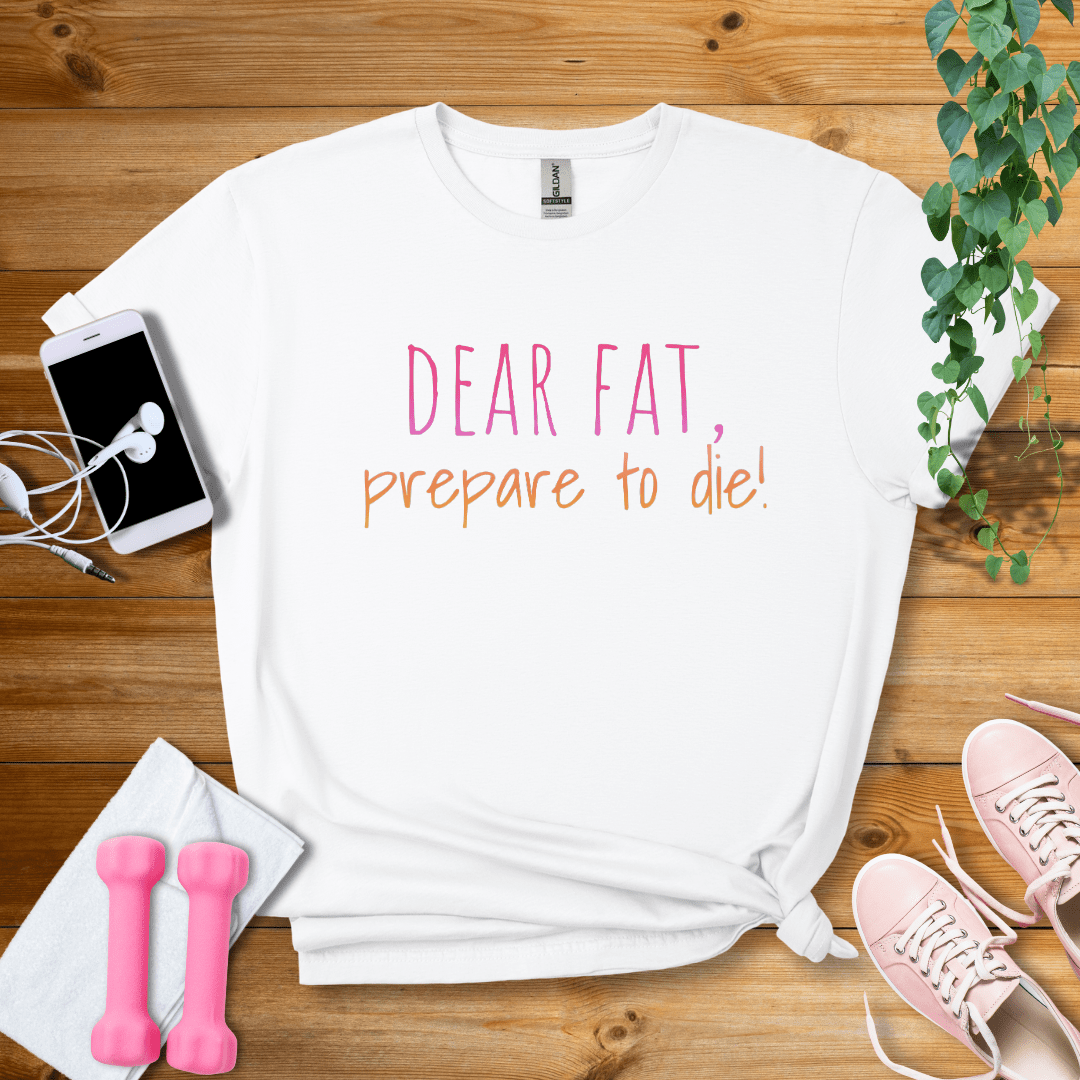 T-Shirt White / S Dear Fat, Prepare To Die T-Shirt