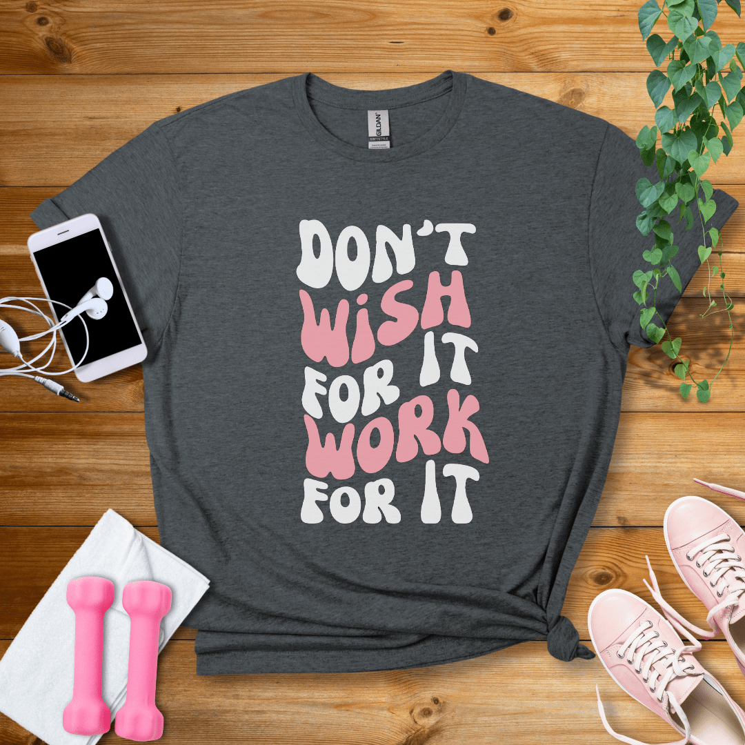 T-Shirt Dark Heather / S Dont Wish For It, Work For It T-Shirt