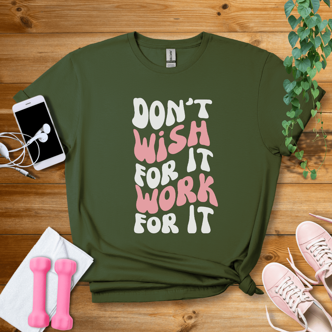 T-Shirt Military Green / S Dont Wish For It, Work For It T-Shirt