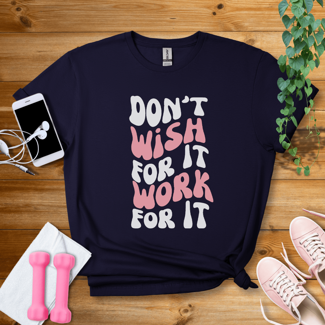 T-Shirt Navy / S Dont Wish For It, Work For It T-Shirt