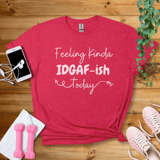 T-Shirt Heather Red / S Feeling Kinda IDGAF-ish Today T-Shirt