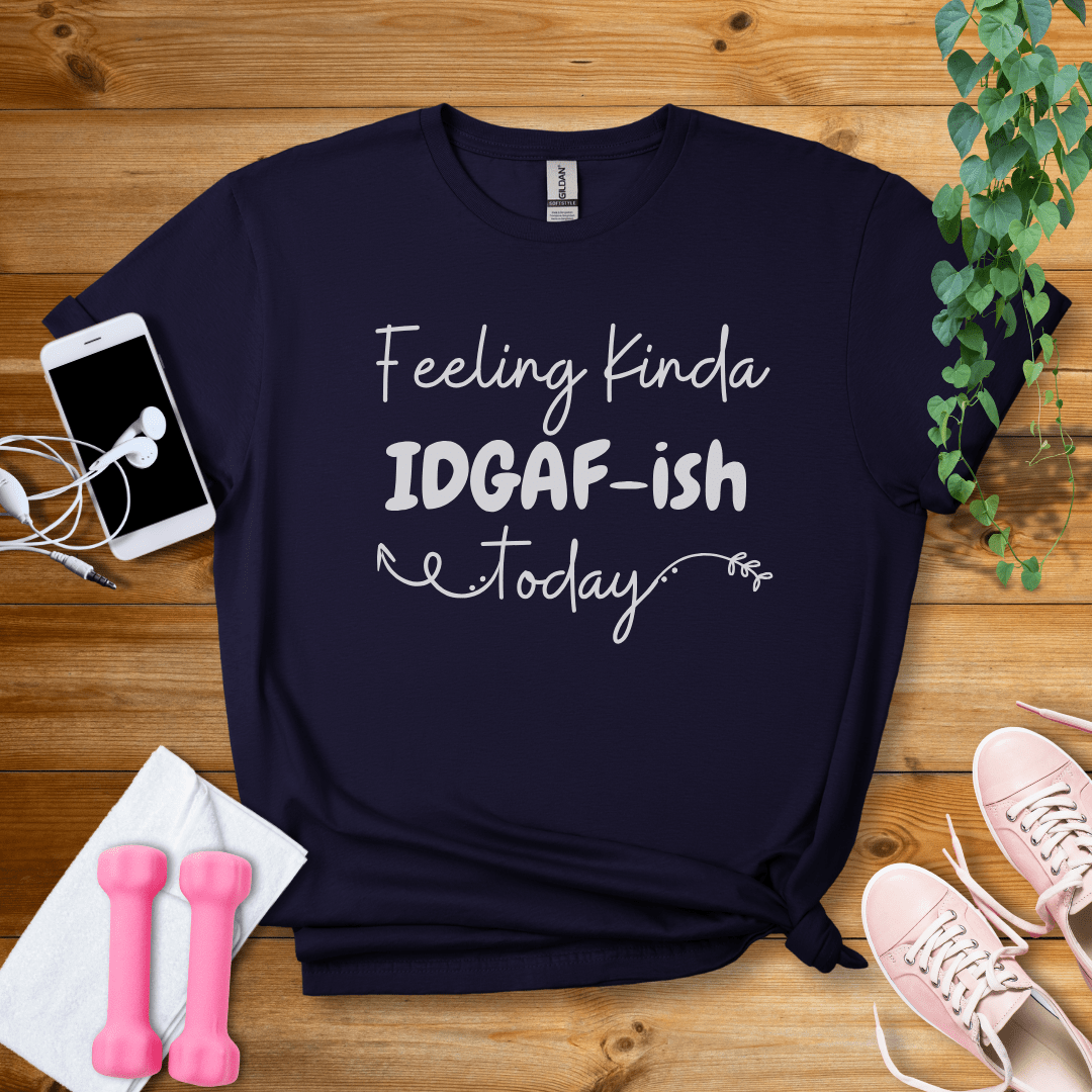 T-Shirt Navy / S Feeling Kinda IDGAF-ish Today T-Shirt