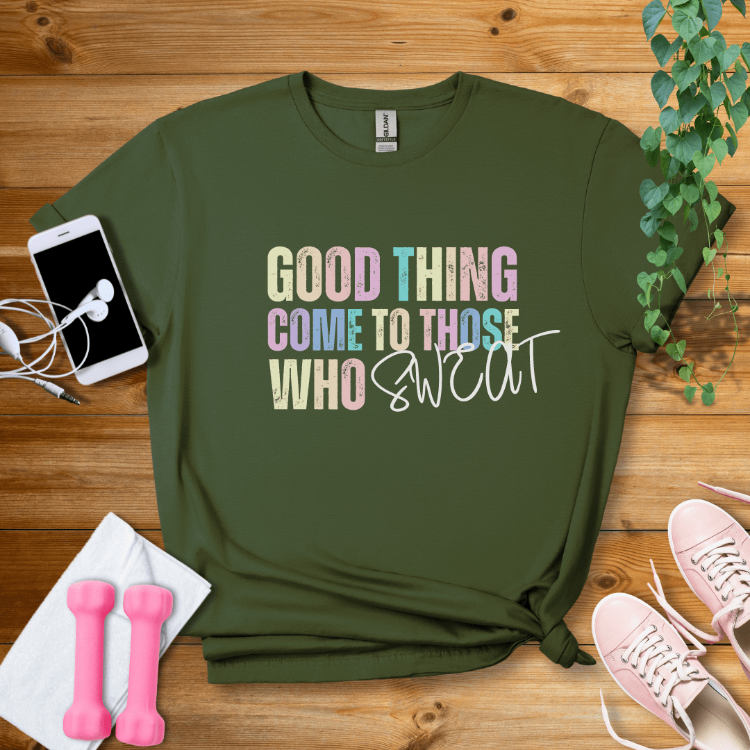 T-Shirt Military Green / S Good Things Come To Those Who Sweat T-Shirt