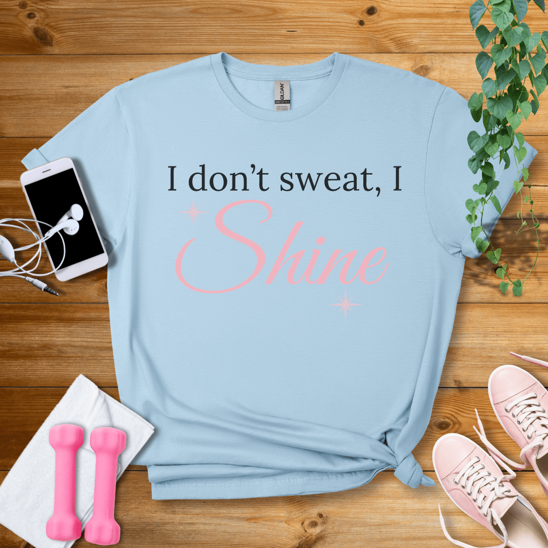 T-Shirt Light Blue / S I Dont Sweat, I Shine T-Shirt