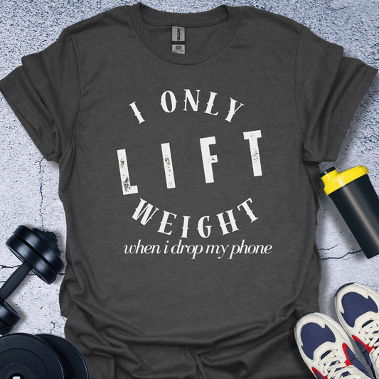 T-Shirt Dark Heather / S I Only Lift Weight When I Drop My Phone T-Shirt