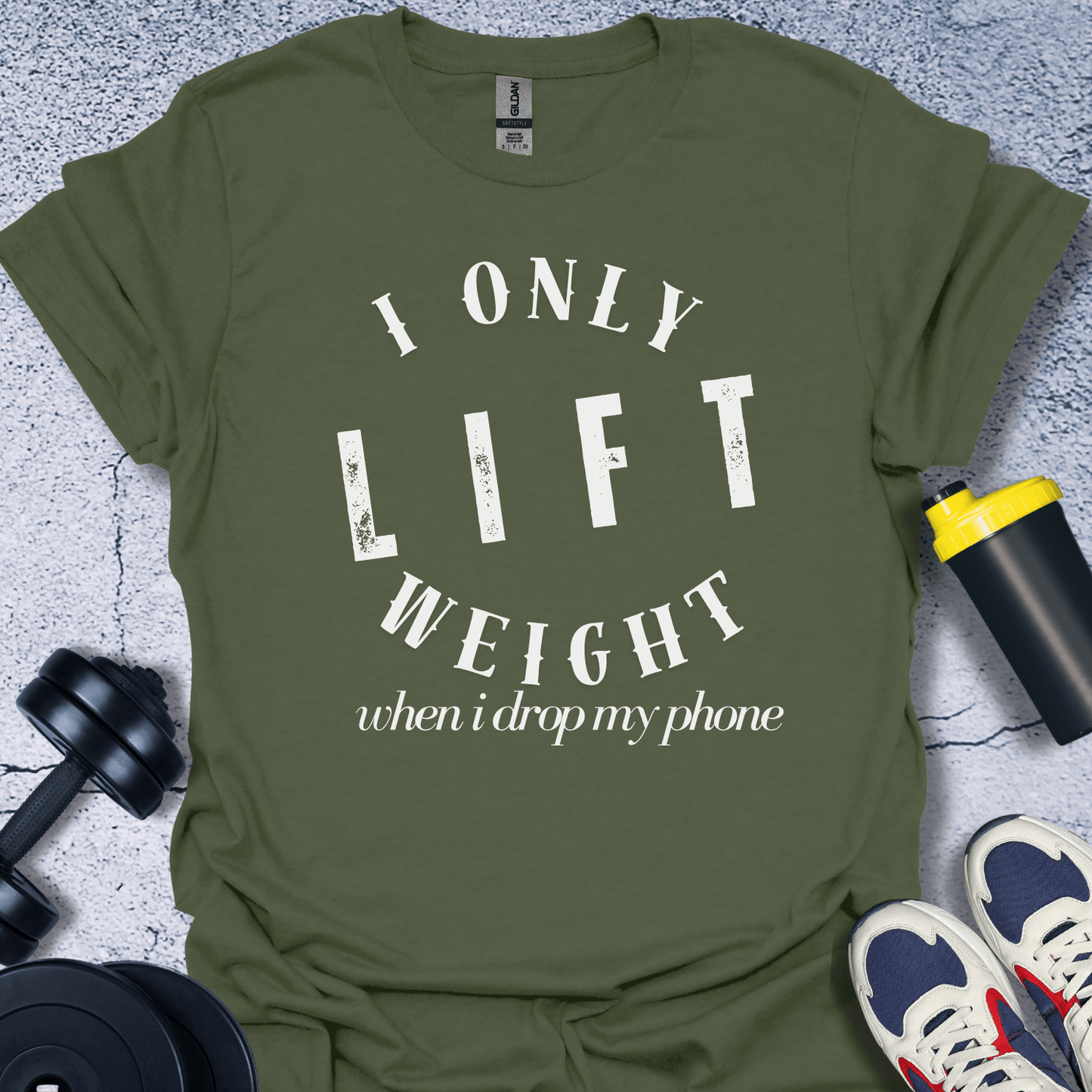 T-Shirt Military Green / S I Only Lift Weight When I Drop My Phone T-Shirt