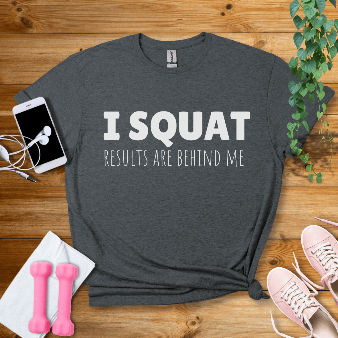 T-Shirt Dark Heather / S I Squat,Results Are Behind Me T-Shirt