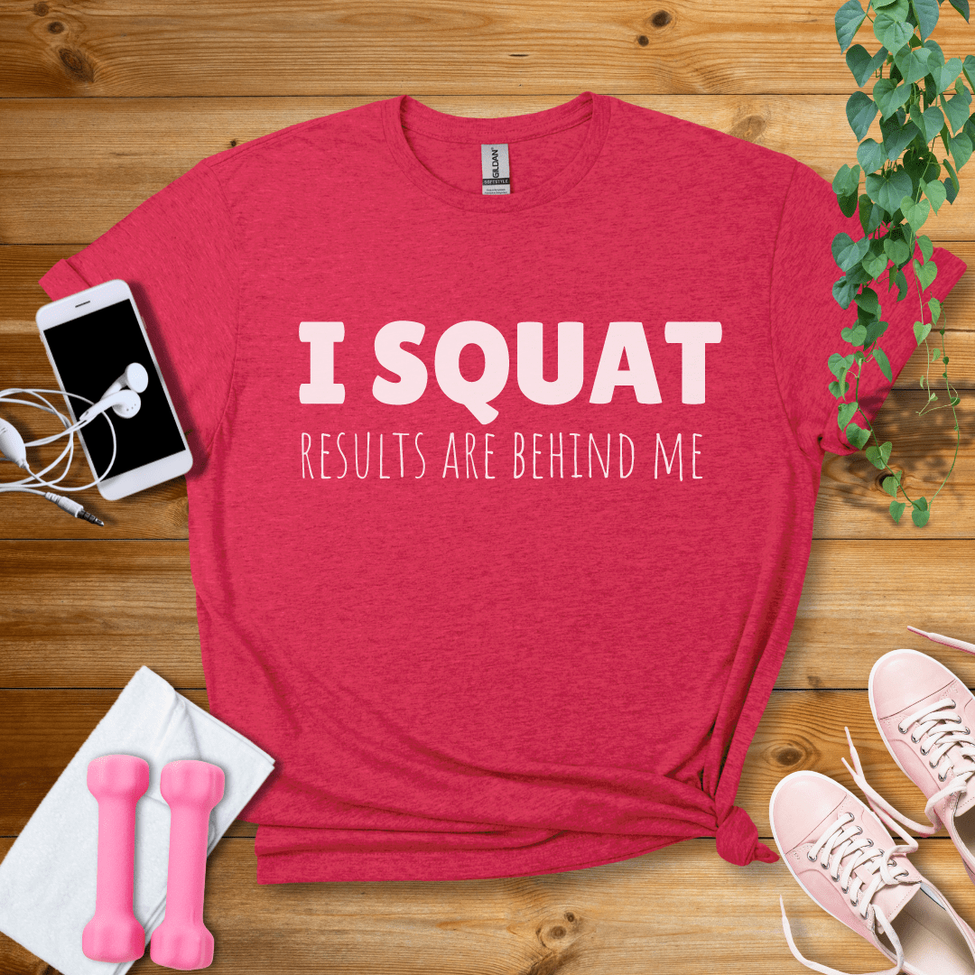 T-Shirt Heather Red / S I Squat,Results Are Behind Me T-Shirt