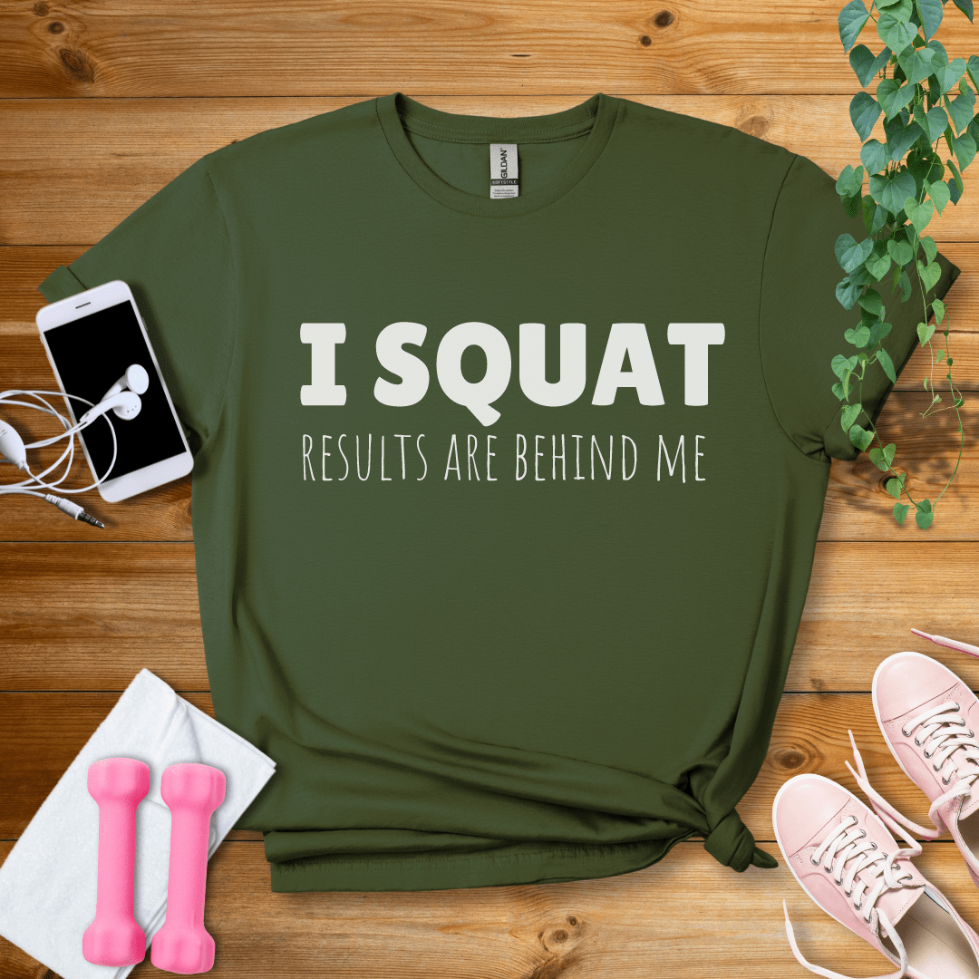 T-Shirt Military Green / S I Squat,Results Are Behind Me T-Shirt