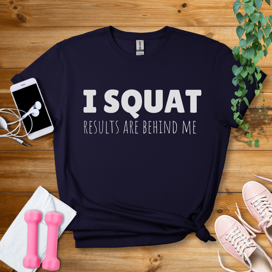 T-Shirt Navy / S I Squat,Results Are Behind Me T-Shirt