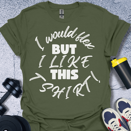 T-Shirt Military Green / S I Would Flex But I Like This T-Shirt