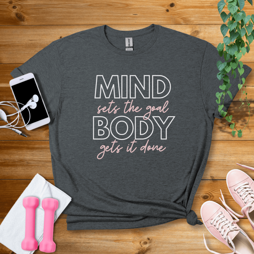 T-Shirt Dark Heather / S Mind Sets The Goal, Body Gets It Done T-Shirt