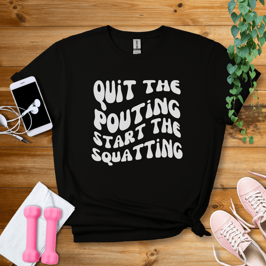 T-Shirt Black / S Quit The Pouting, Start The Squatting T-Shirt