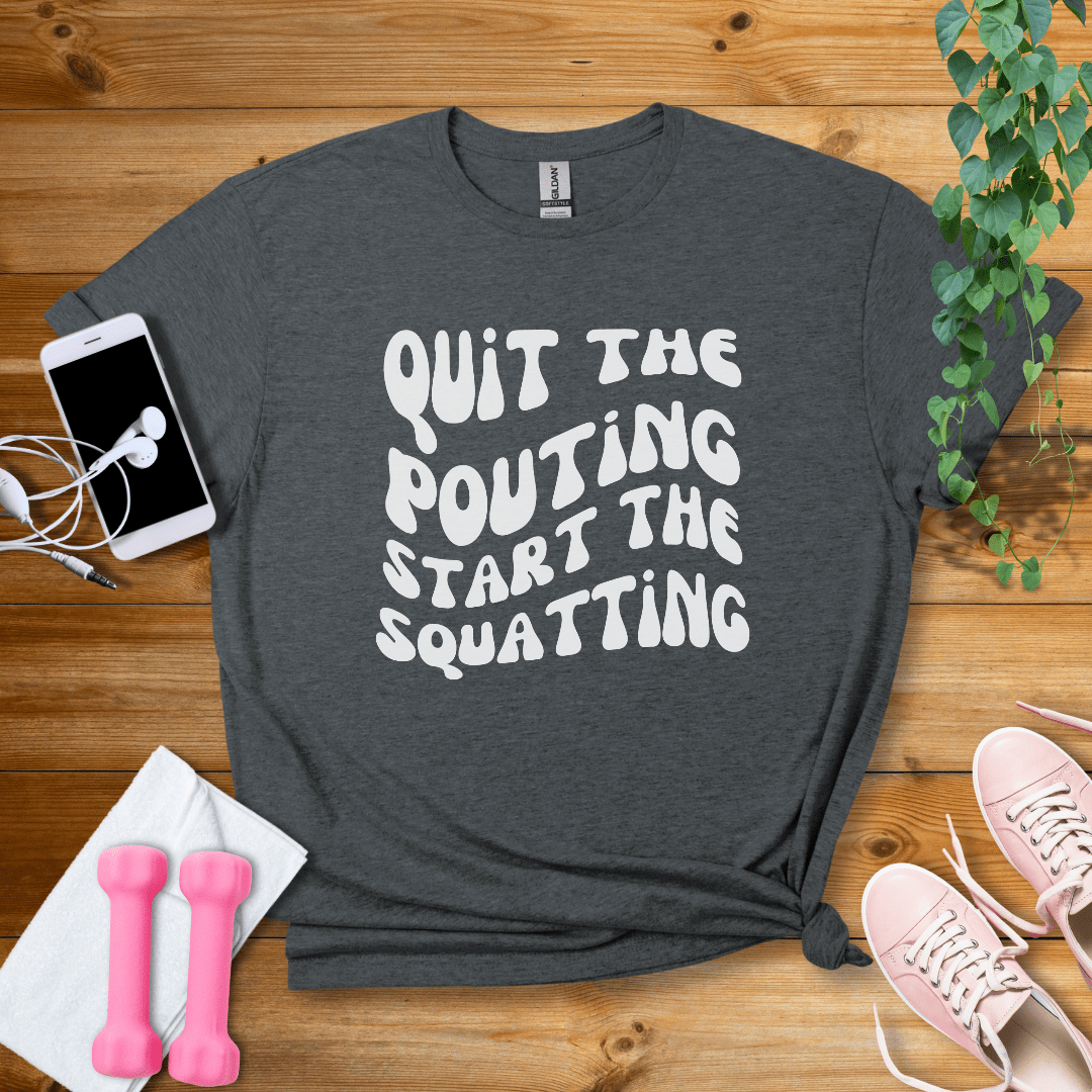 T-Shirt Dark Heather / S Quit The Pouting, Start The Squatting T-Shirt