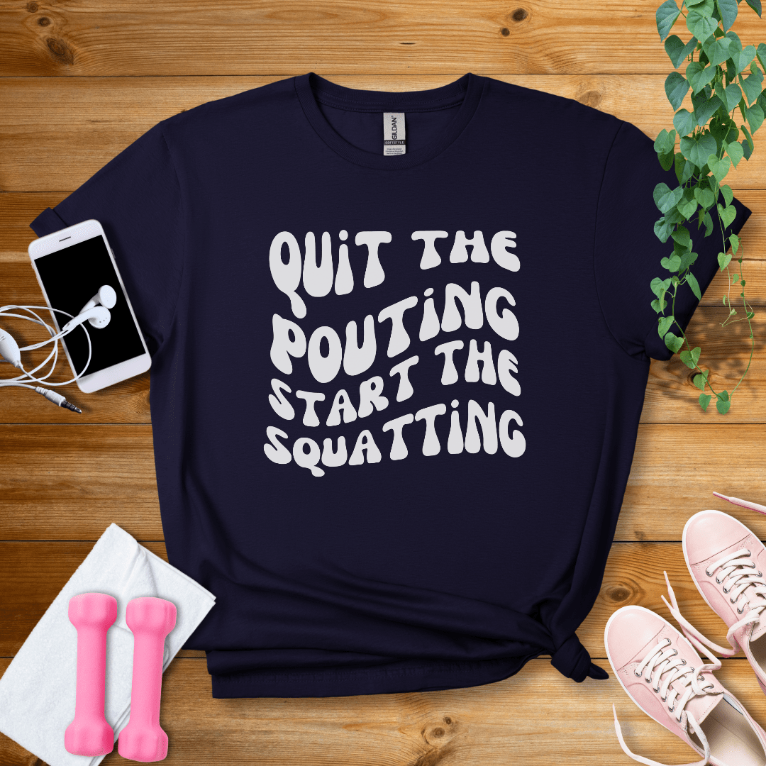 T-Shirt Navy / S Quit The Pouting, Start The Squatting T-Shirt