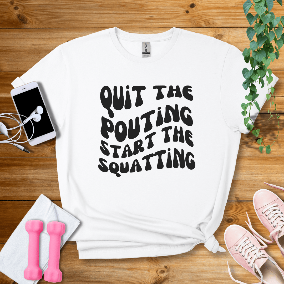 T-Shirt White / S Quit The Pouting, Start The Squatting T-Shirt