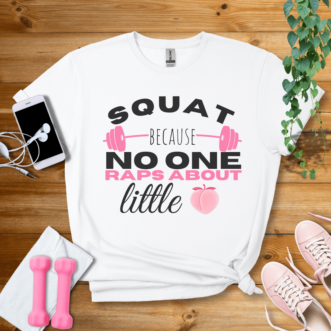 T-Shirt White / S Squat Because no one Raps About Little Butts T-Shirt