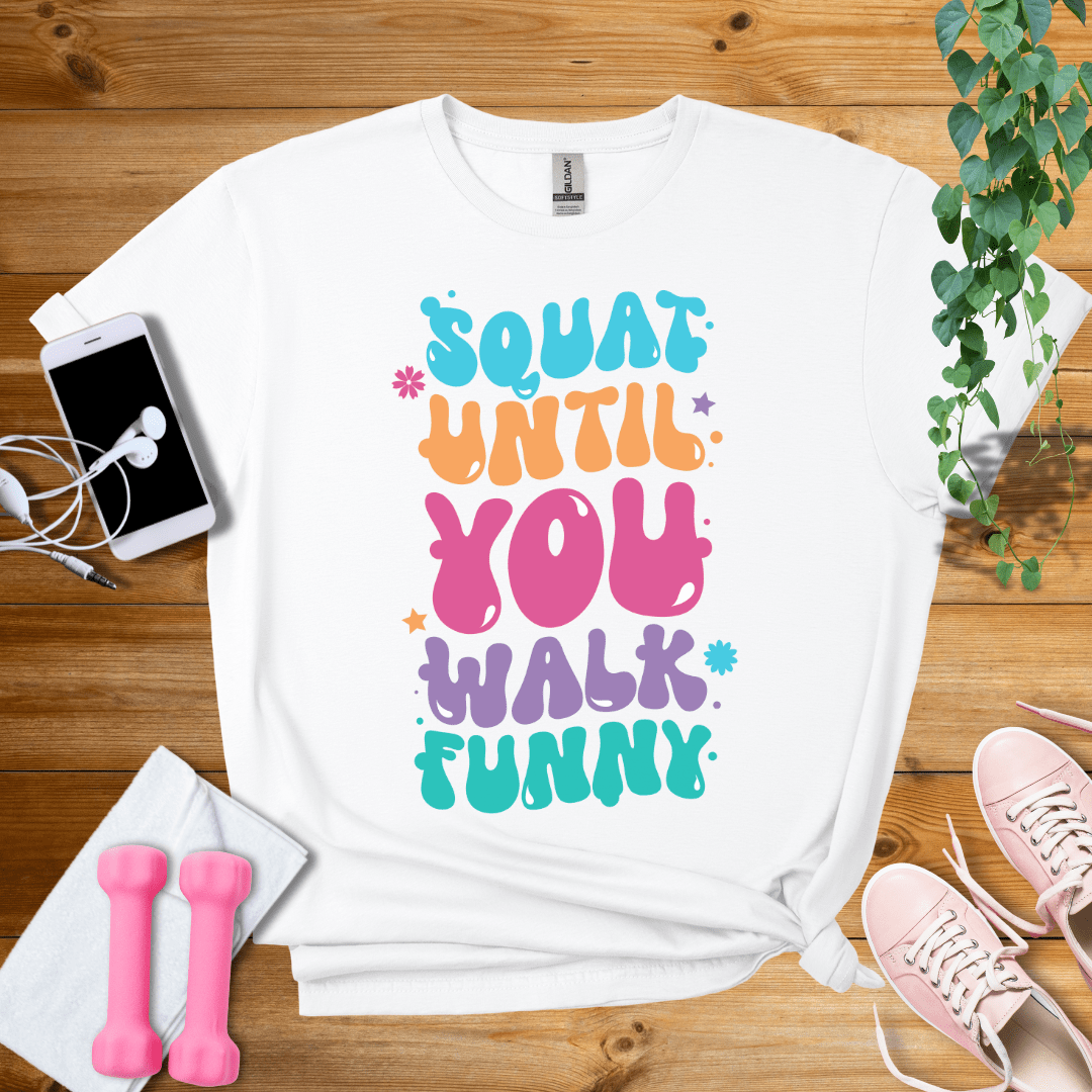 T-Shirt White / S Squat Until You Walk Funny T-Shirt