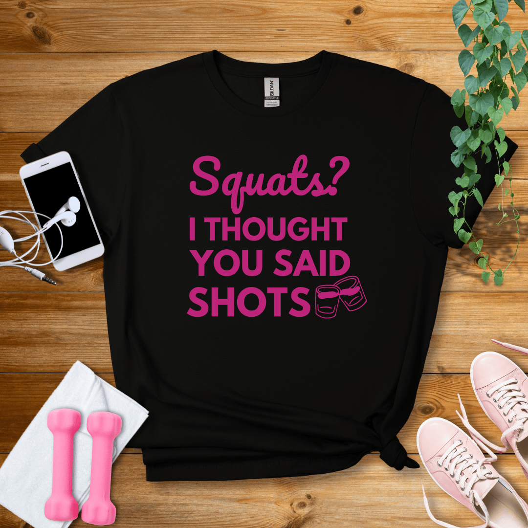 T-Shirt Black / S Squats?I Thought You Said Shots T-Shirt