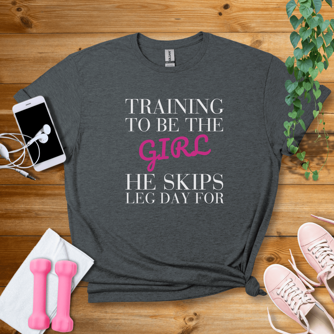 T-Shirt Dark Heather / S Training To Be The Girl He Skips Leg Day For T-Shirt