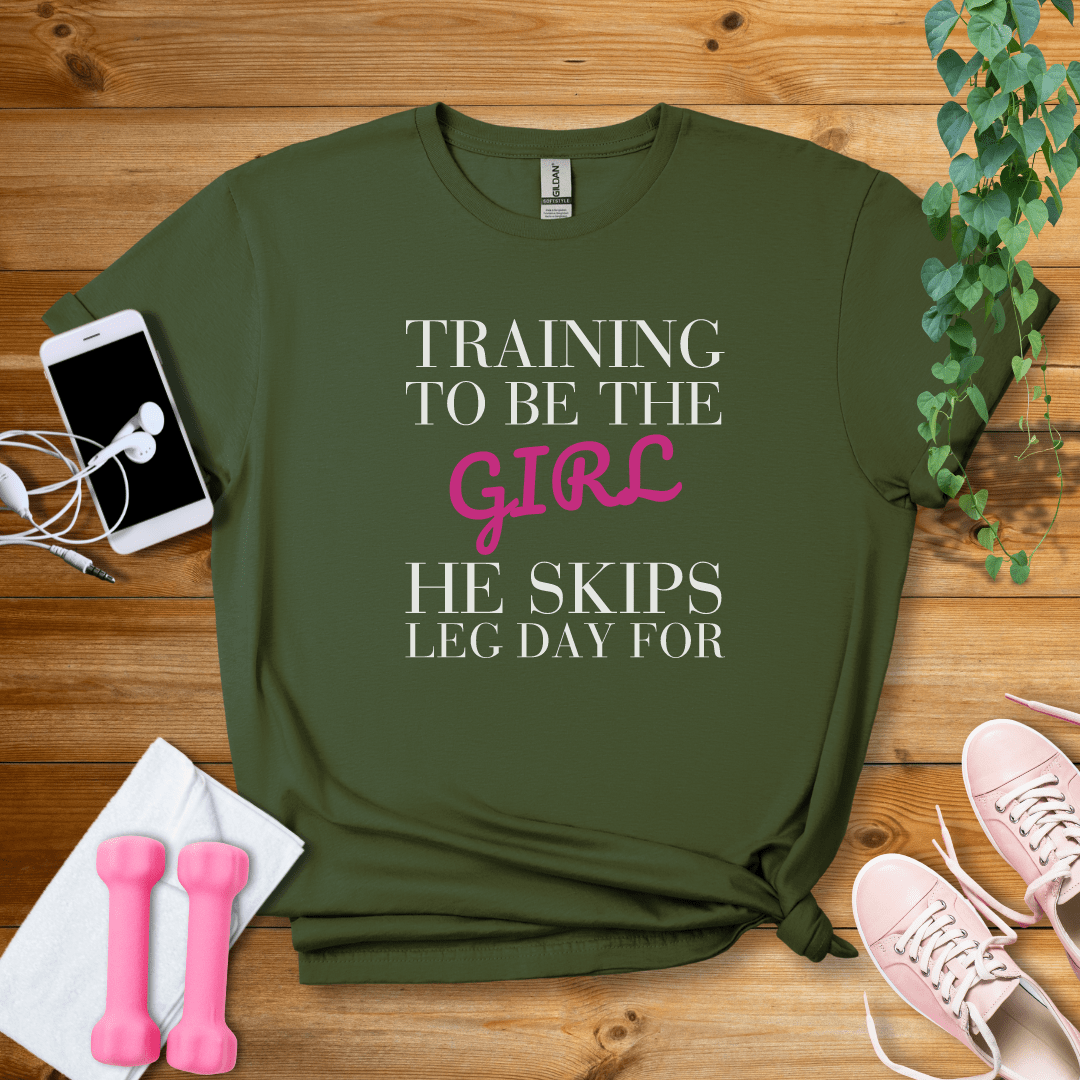 T-Shirt Military Green / S Training To Be The Girl He Skips Leg Day For T-Shirt