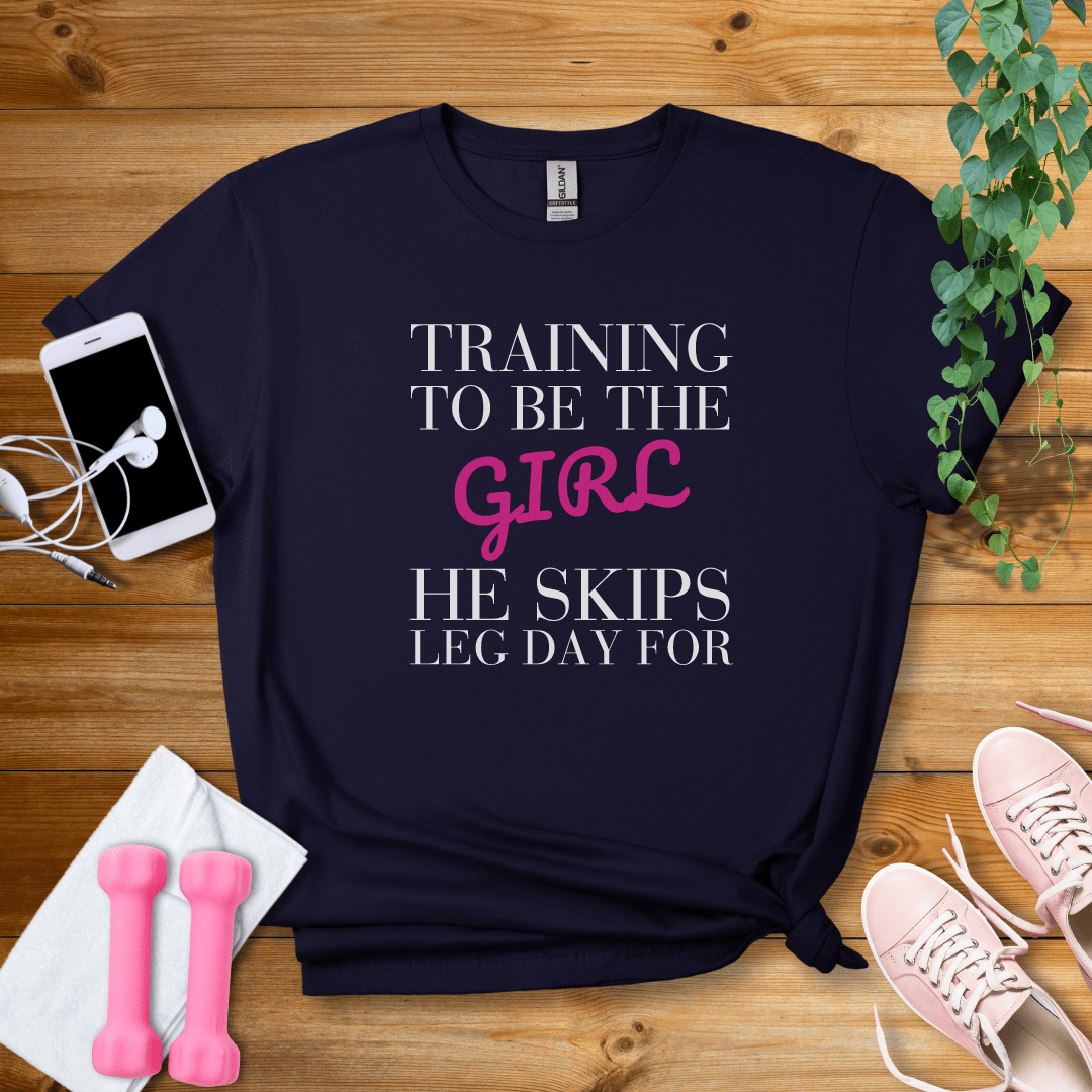 T-Shirt Navy / S Training To Be The Girl He Skips Leg Day For T-Shirt